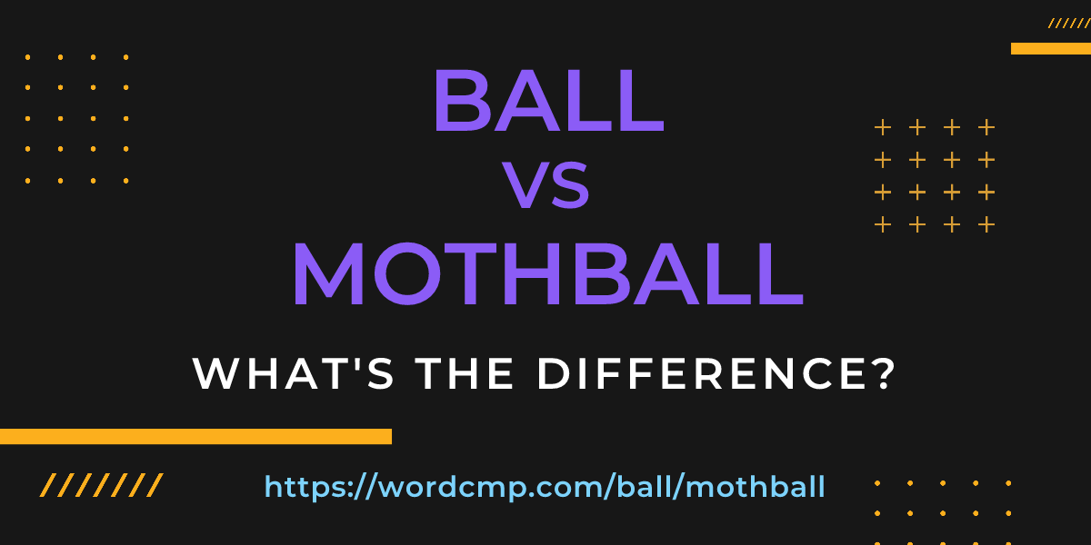 Difference between ball and mothball