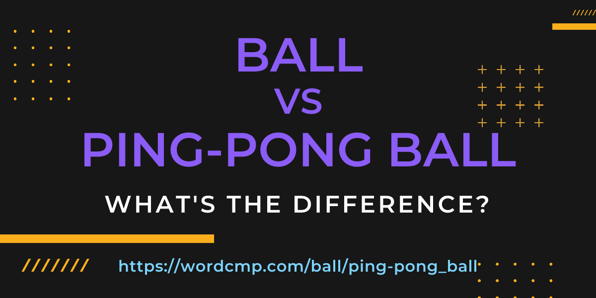 Difference between ball and ping-pong ball