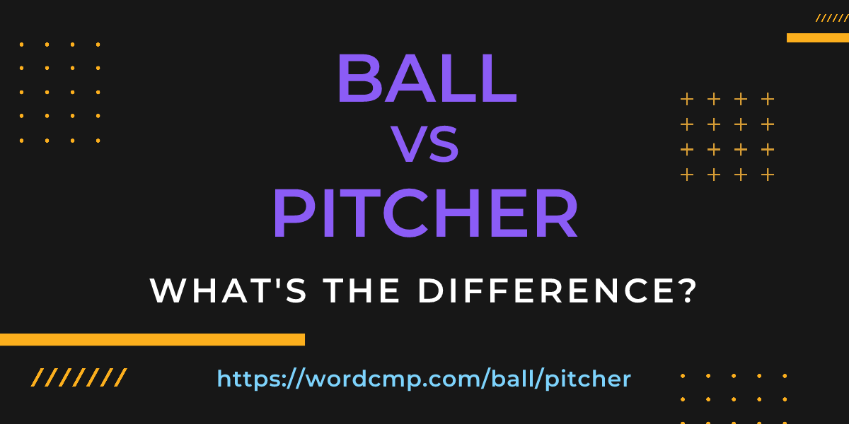 Difference between ball and pitcher