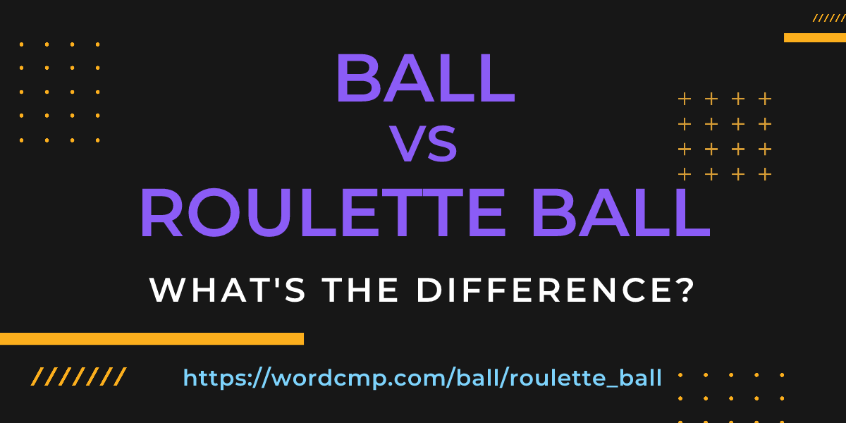 Difference between ball and roulette ball