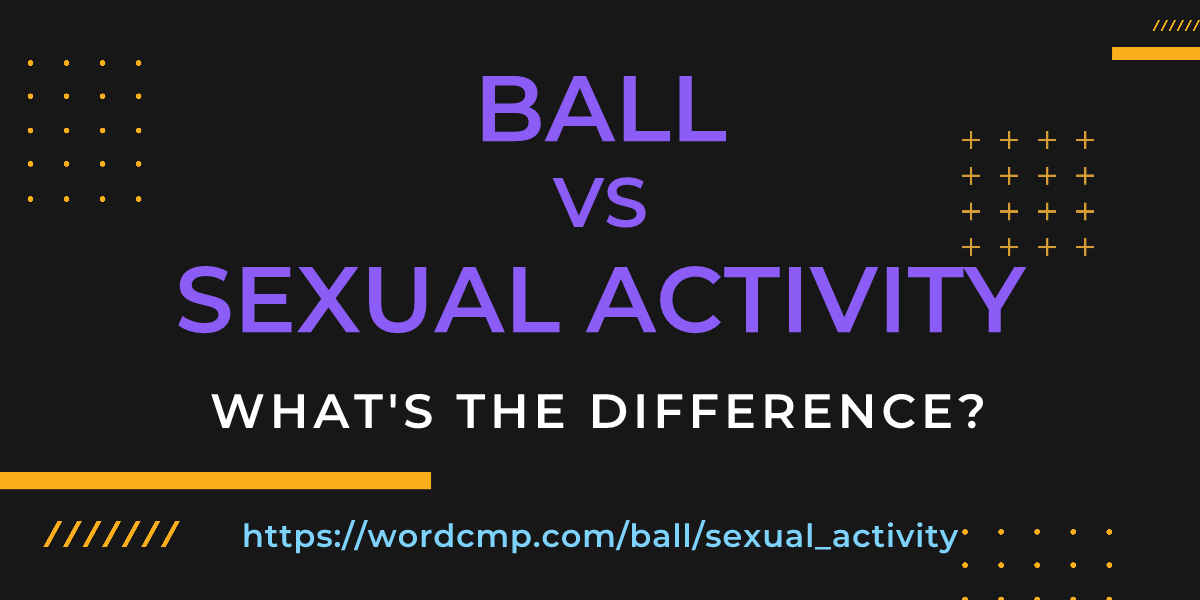 Difference between ball and sexual activity