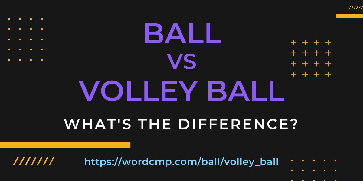 Difference between ball and volley ball