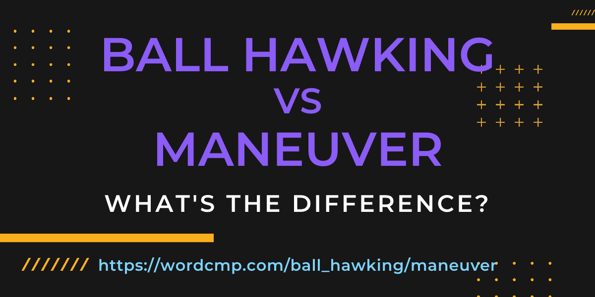 Difference between ball hawking and maneuver