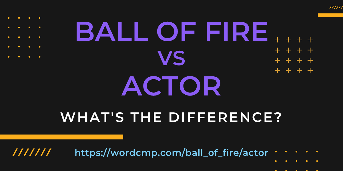 Difference between ball of fire and actor