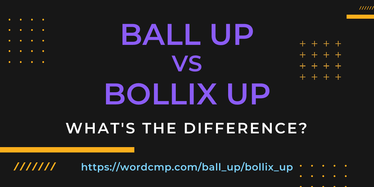 Difference between ball up and bollix up