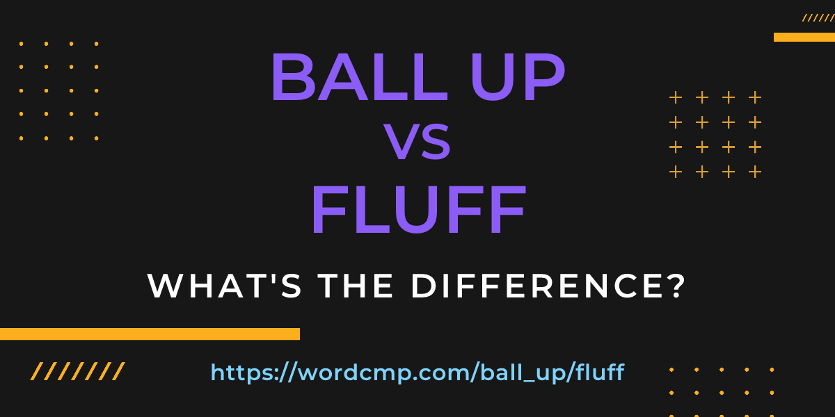 Difference between ball up and fluff