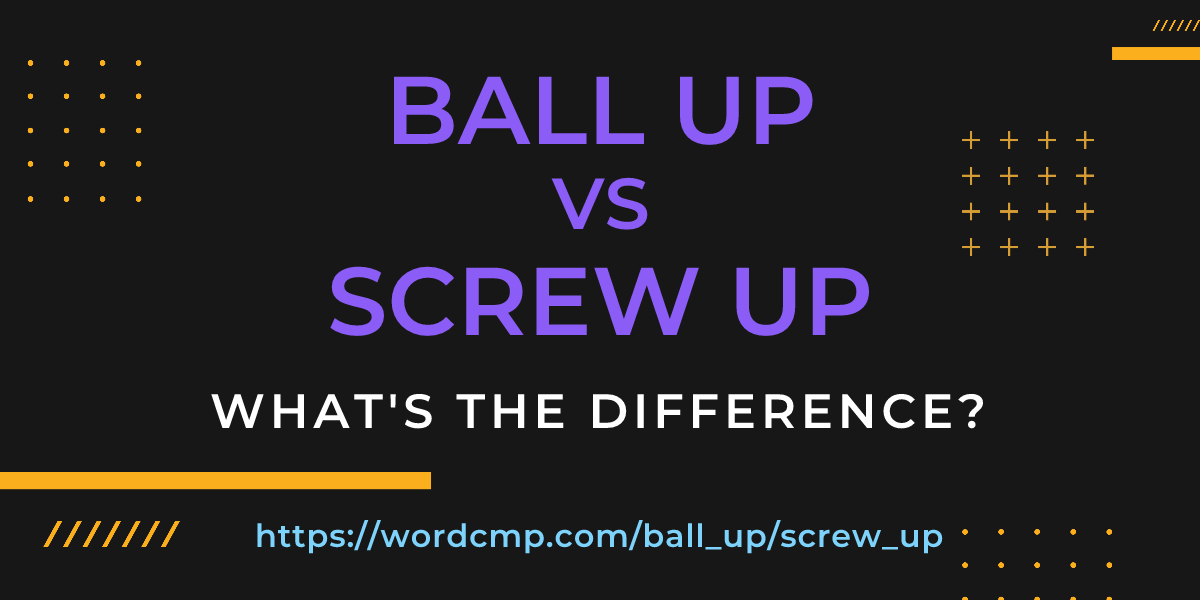 Difference between ball up and screw up