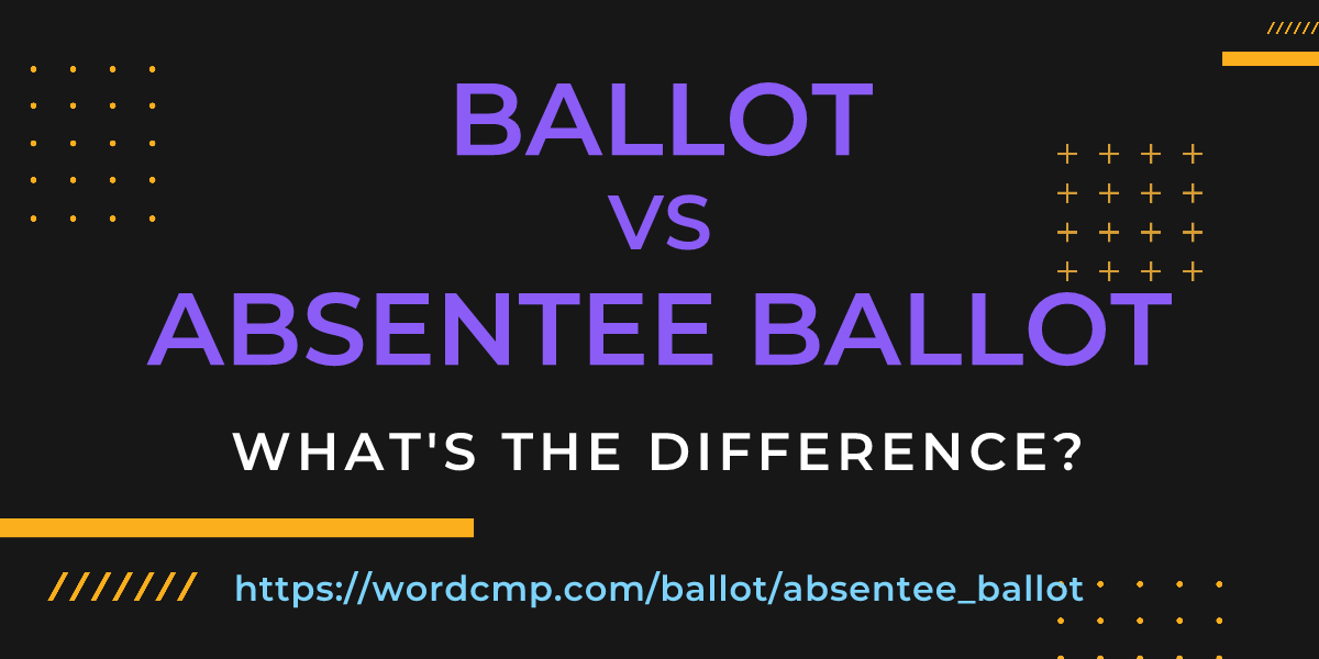Difference between ballot and absentee ballot
