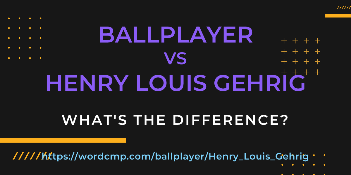 Difference between ballplayer and Henry Louis Gehrig