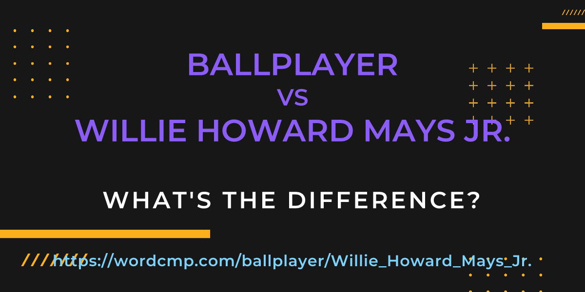 Difference between ballplayer and Willie Howard Mays Jr.