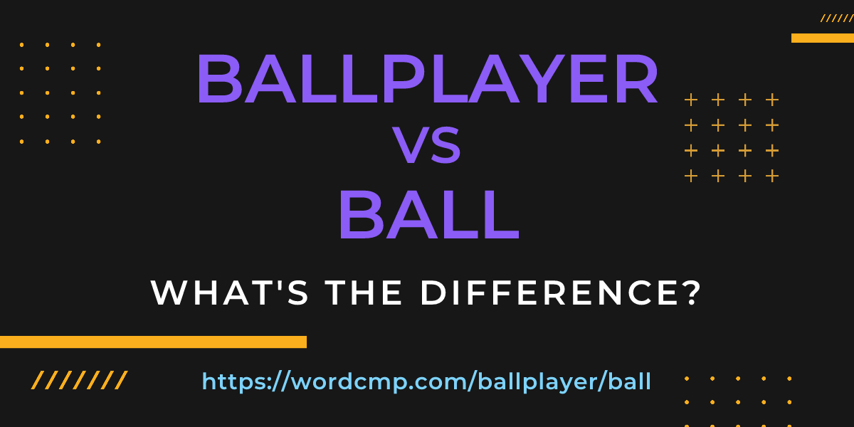 Difference between ballplayer and ball