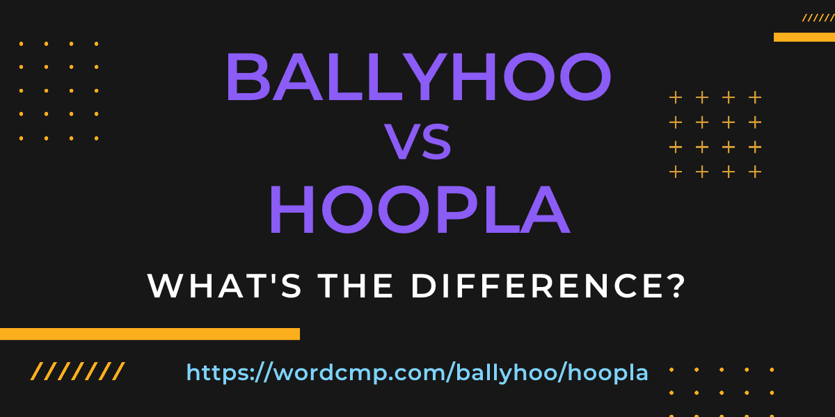 Difference between ballyhoo and hoopla