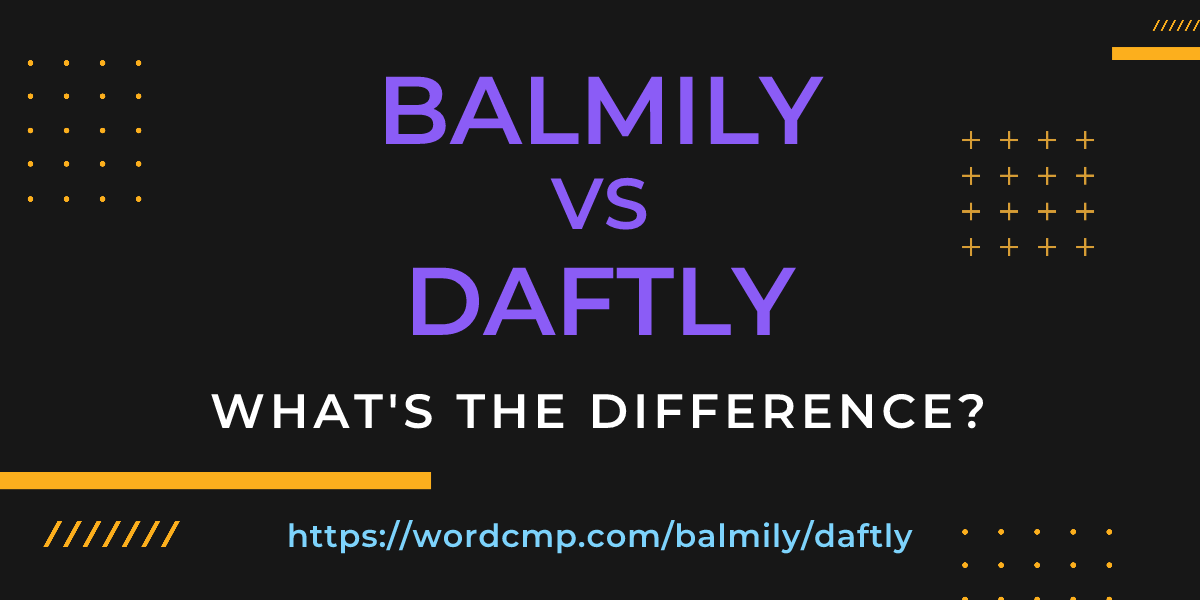 Difference between balmily and daftly