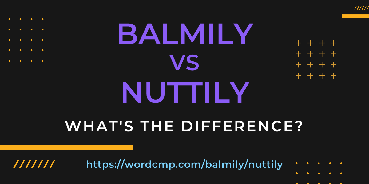 Difference between balmily and nuttily