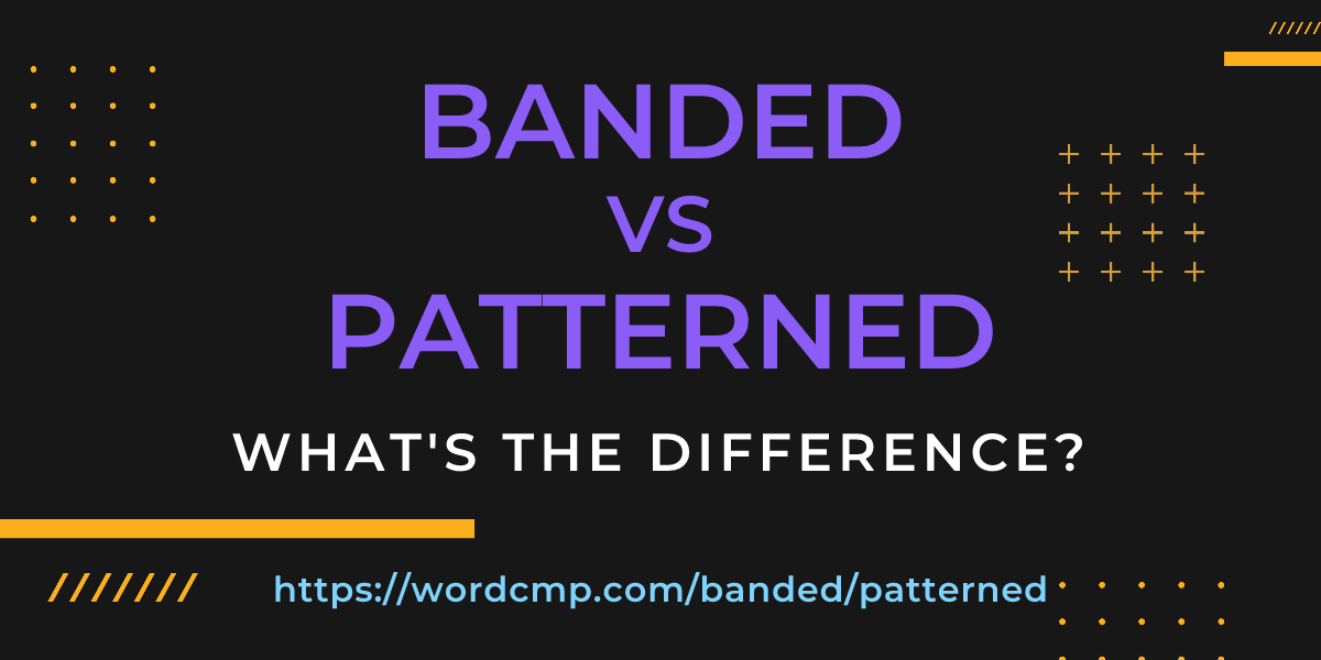 Difference between banded and patterned