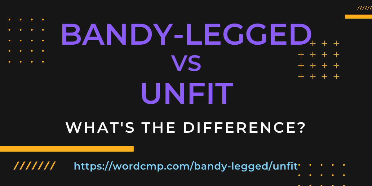 Difference between bandy-legged and unfit