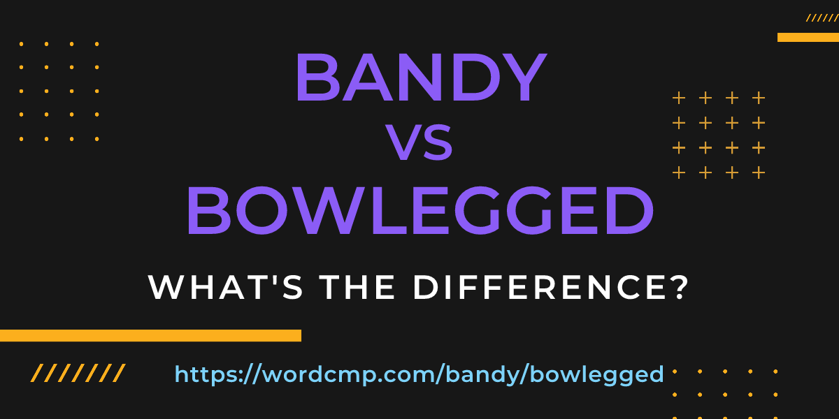 Difference between bandy and bowlegged