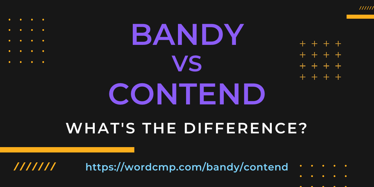 Difference between bandy and contend