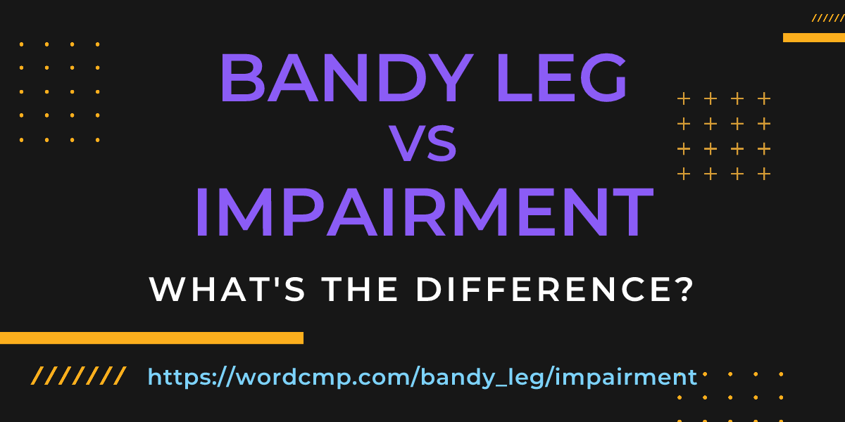 Difference between bandy leg and impairment