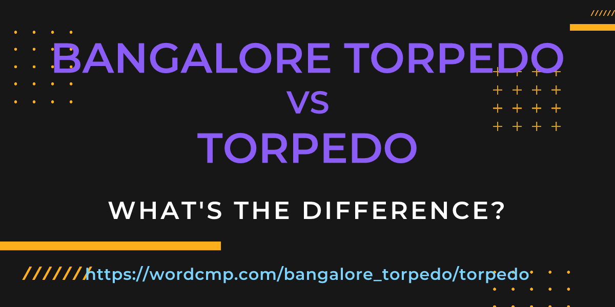 Difference between bangalore torpedo and torpedo