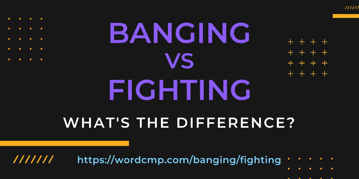 Difference between banging and fighting
