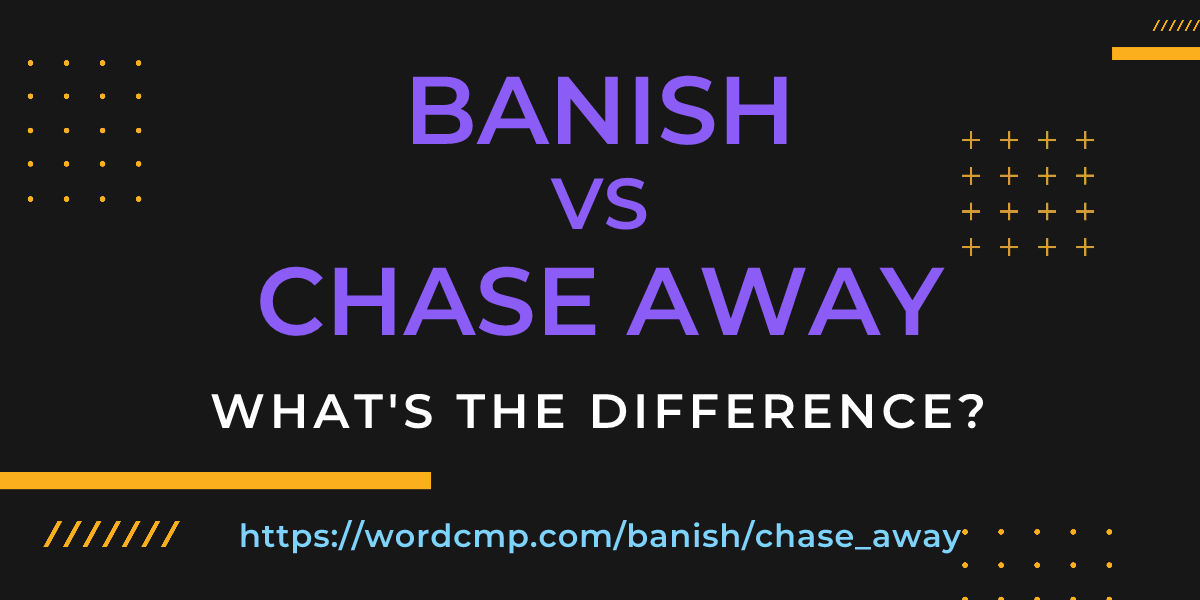 Difference between banish and chase away