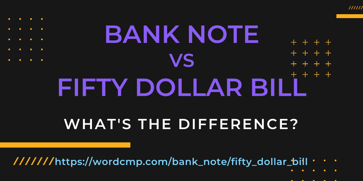 Difference between bank note and fifty dollar bill