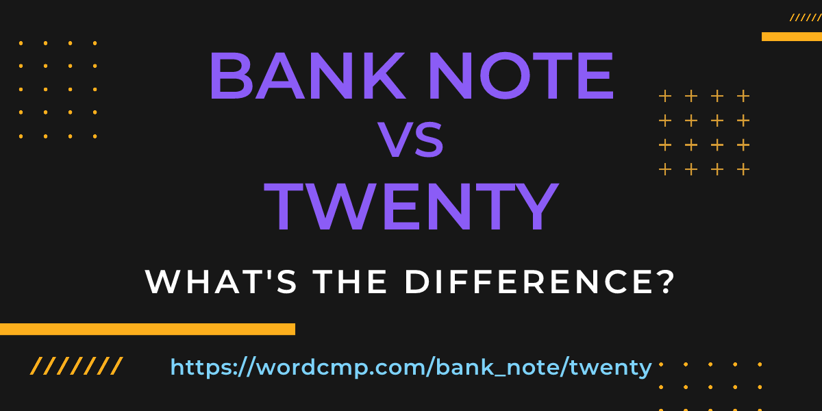 Difference between bank note and twenty