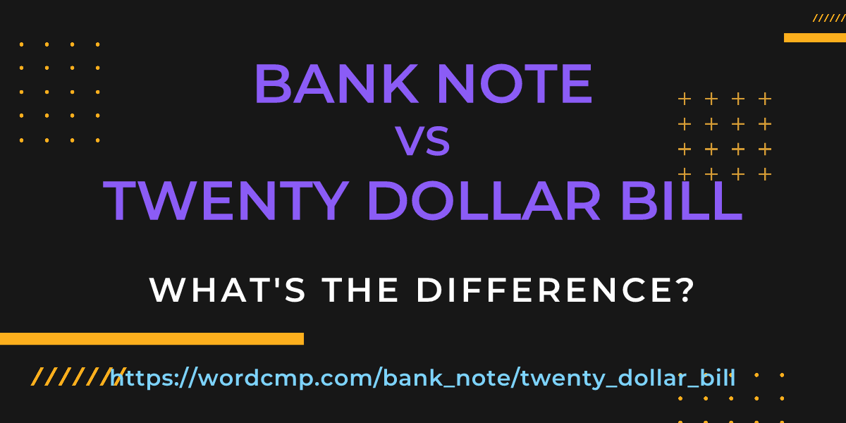 Difference between bank note and twenty dollar bill