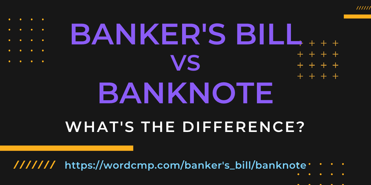 Difference between banker's bill and banknote