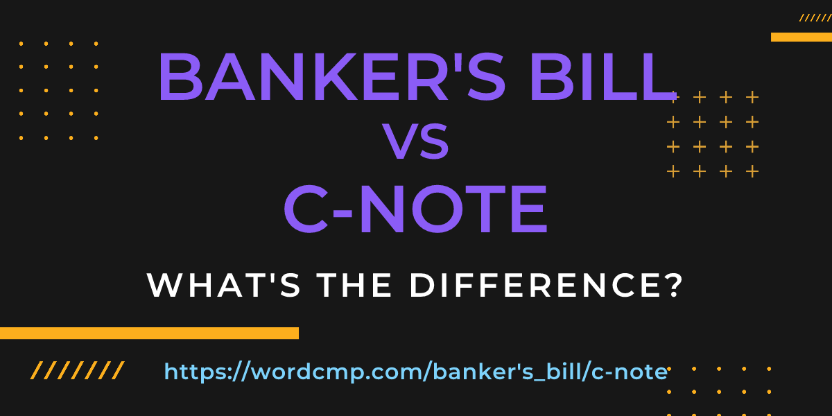 Difference between banker's bill and c-note