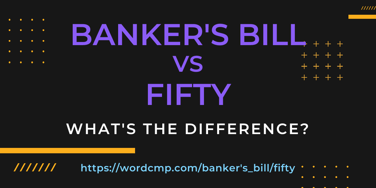 Difference between banker's bill and fifty