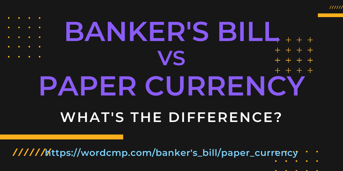 Difference between banker's bill and paper currency