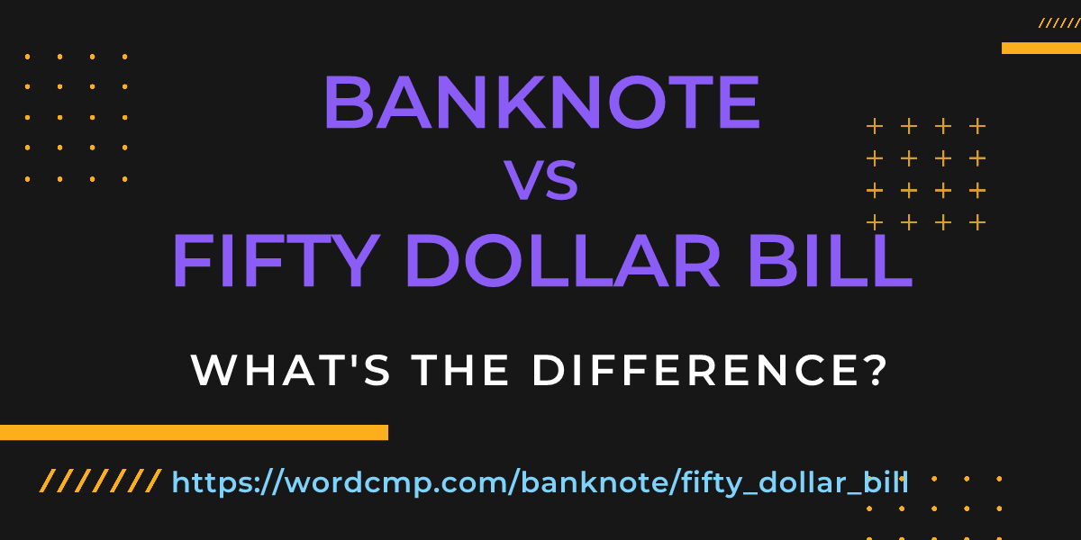 Difference between banknote and fifty dollar bill