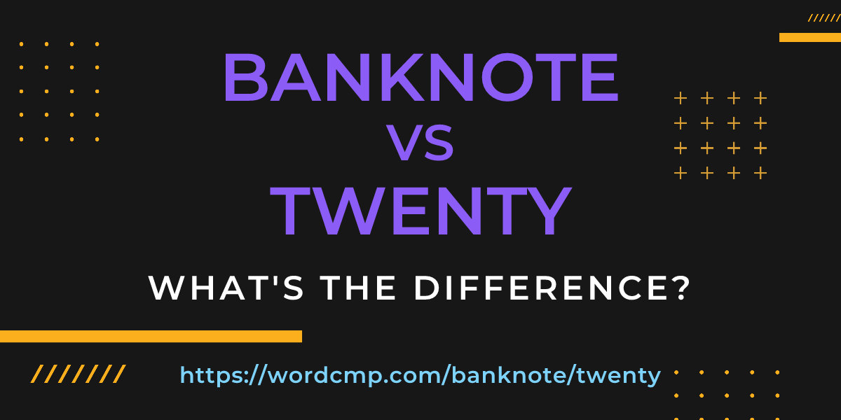 Difference between banknote and twenty