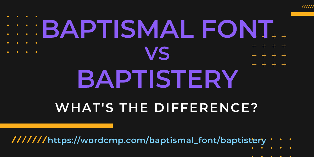 Difference between baptismal font and baptistery