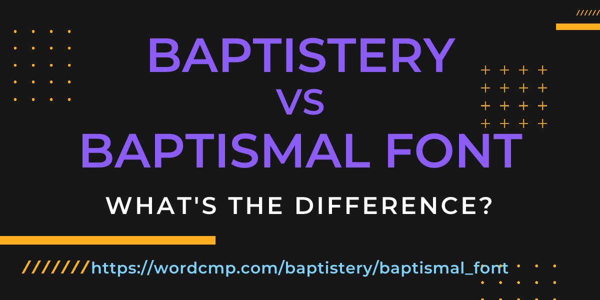 Difference between baptistery and baptismal font