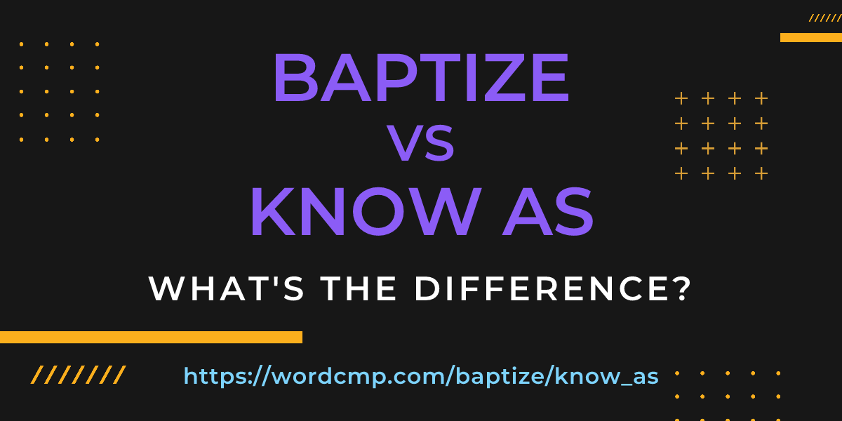 Difference between baptize and know as