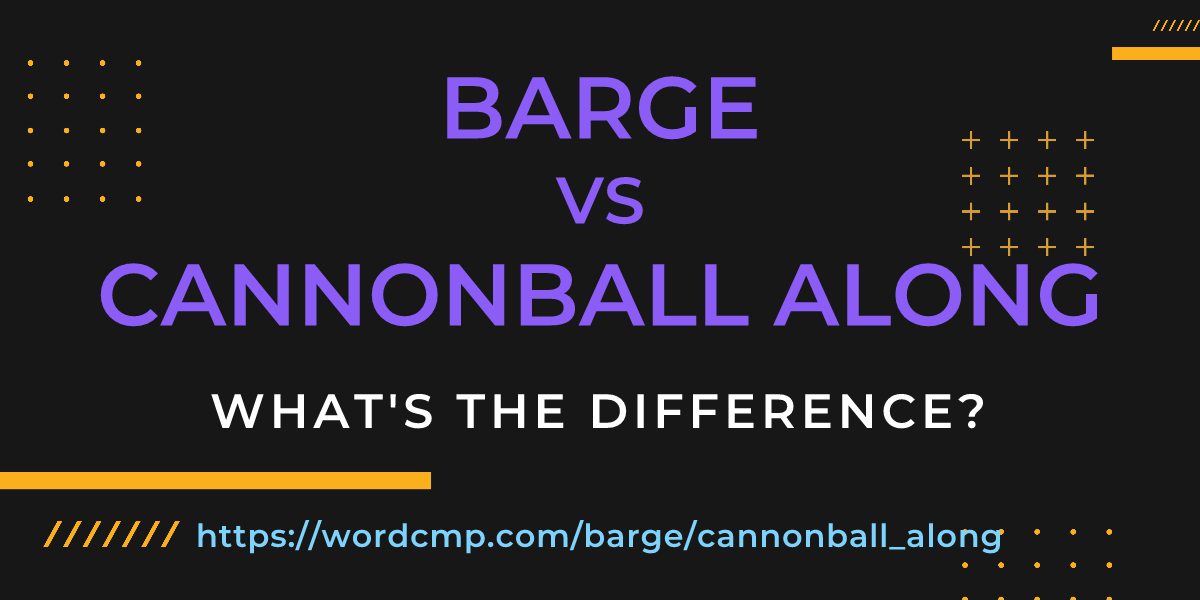 Difference between barge and cannonball along