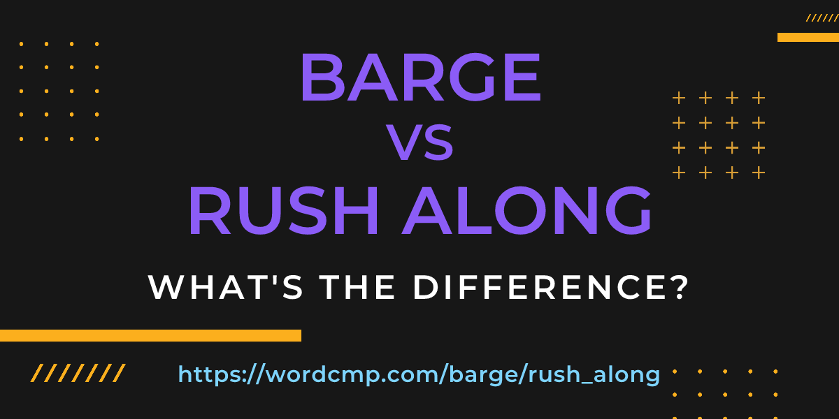 Difference between barge and rush along