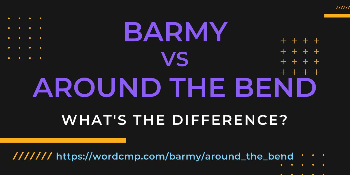 Difference between barmy and around the bend