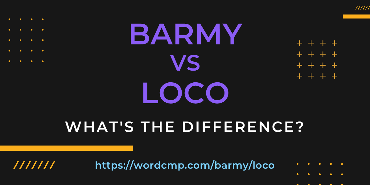 Difference between barmy and loco