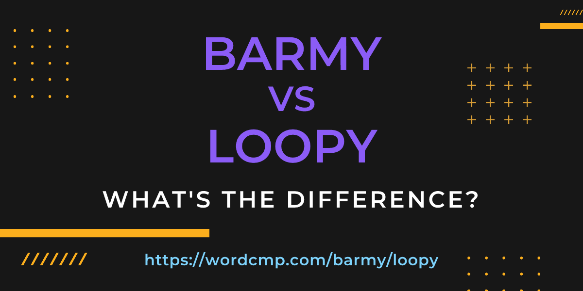 Difference between barmy and loopy