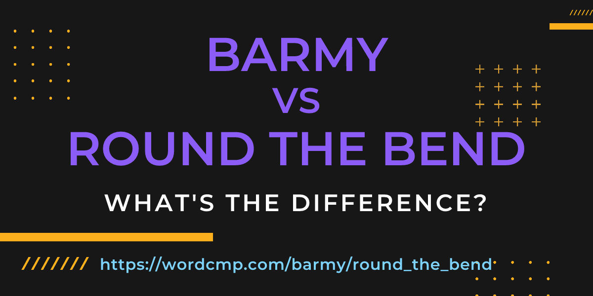 Difference between barmy and round the bend