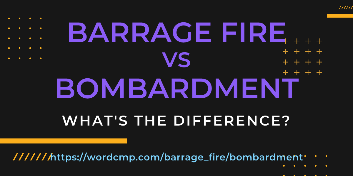Difference between barrage fire and bombardment