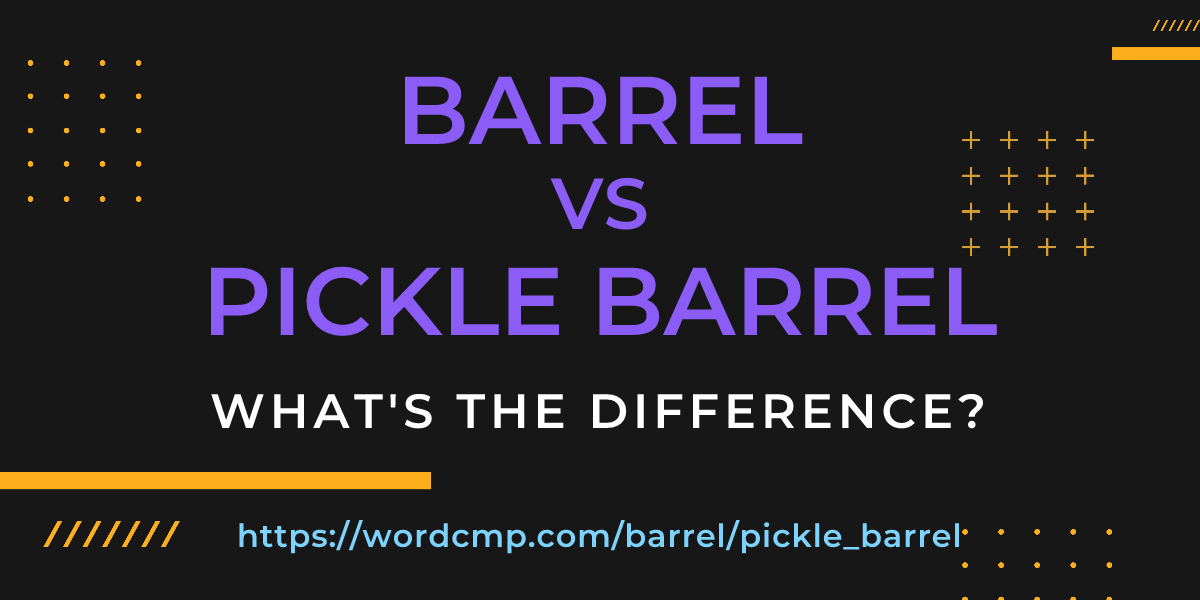 Difference between barrel and pickle barrel