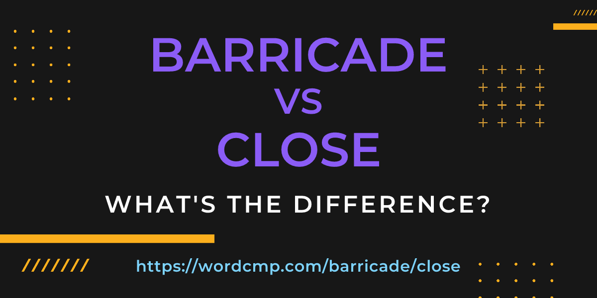 Difference between barricade and close
