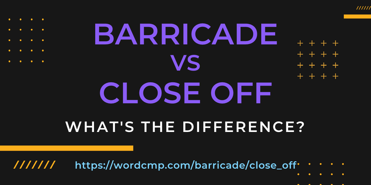 Difference between barricade and close off