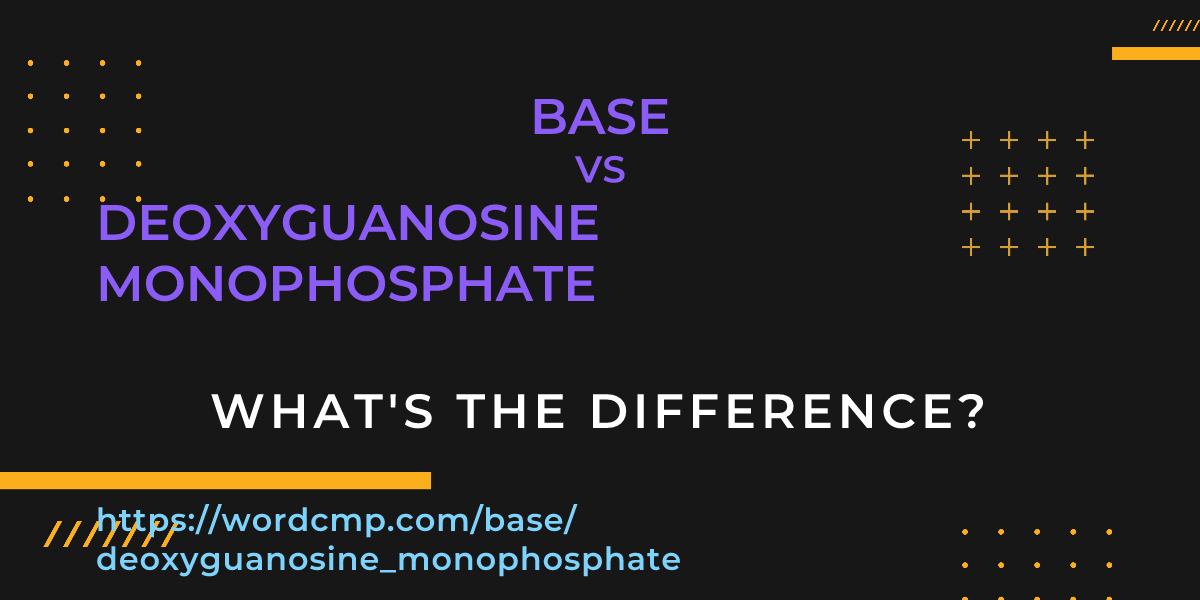 Difference between base and deoxyguanosine monophosphate