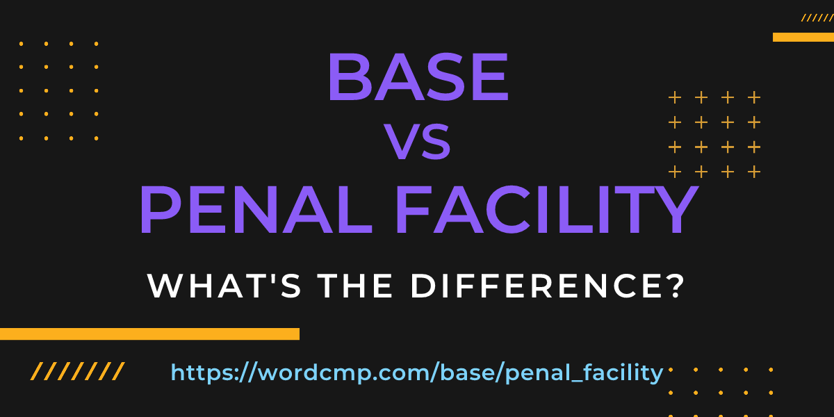 Difference between base and penal facility
